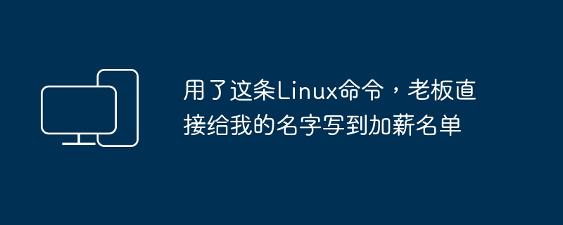 这个Linux命令使我成功上了加薪名单