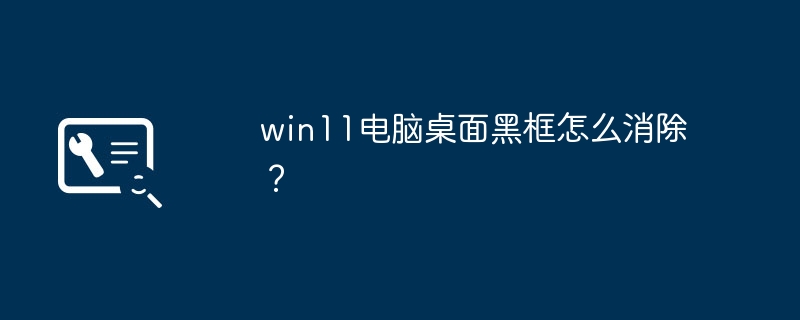 win11显示器为什么左右有黑边? win11桌面左侧有深色框解决办法