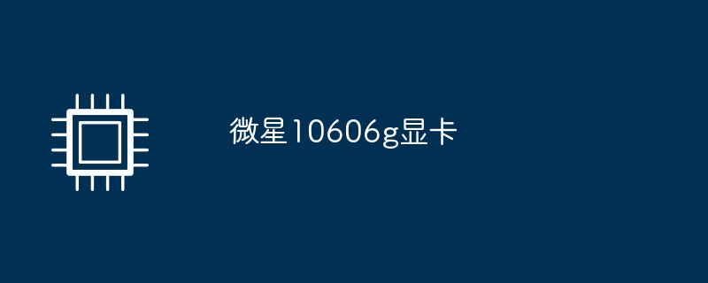 微星10606g显卡