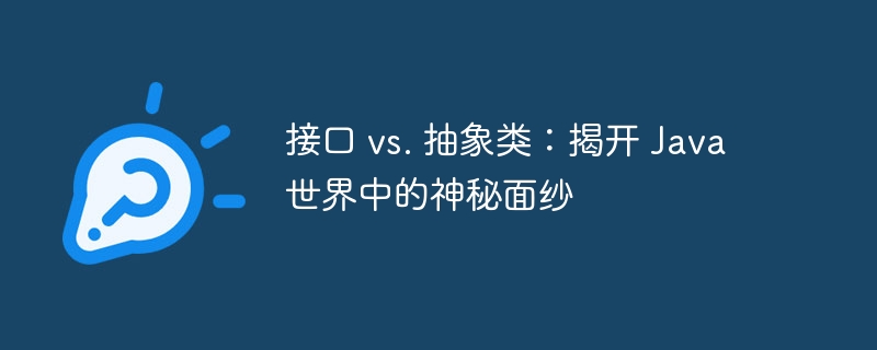 接口 vs. 抽象类:揭开 Java 世界中的神秘面纱