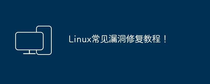 Linux常见漏洞修复教程!