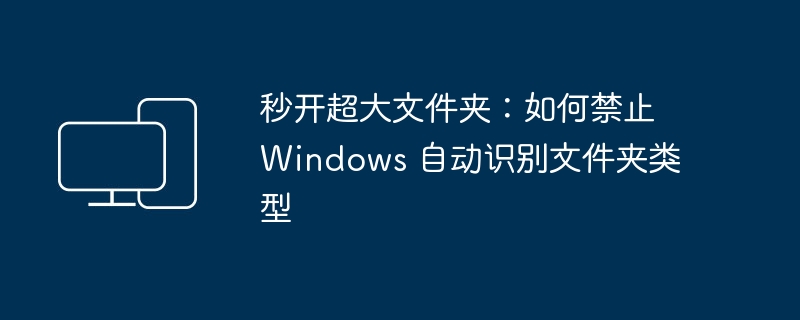 禁止 Windows 自动识别文件夹类型，实现秒开超大文件夹