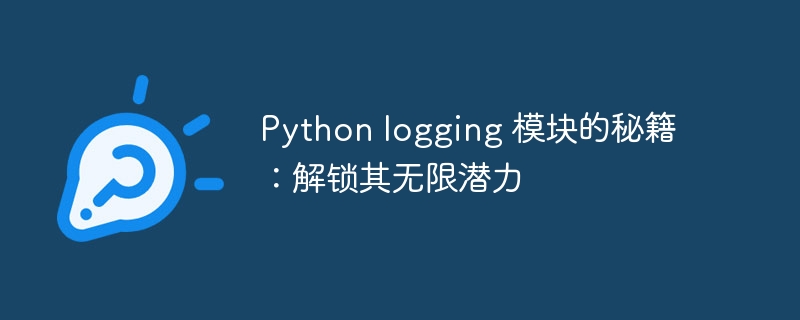 Python logging 模块的秘籍:解锁其无限潜力