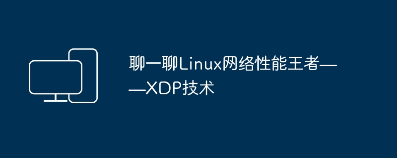 探讨Linux网络性能的先进技术——XDP