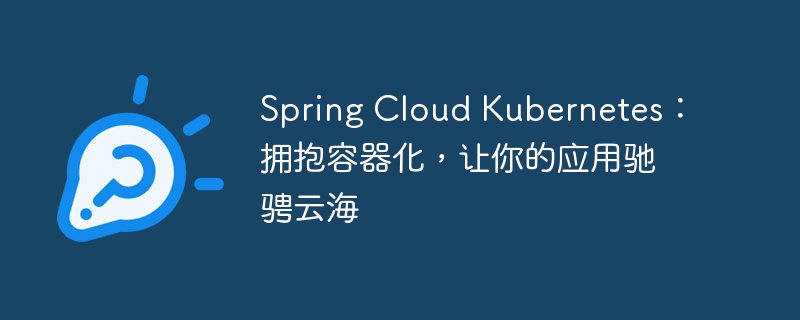 Spring Cloud Kubernetes:拥抱容器化,让你的应用驰骋云海