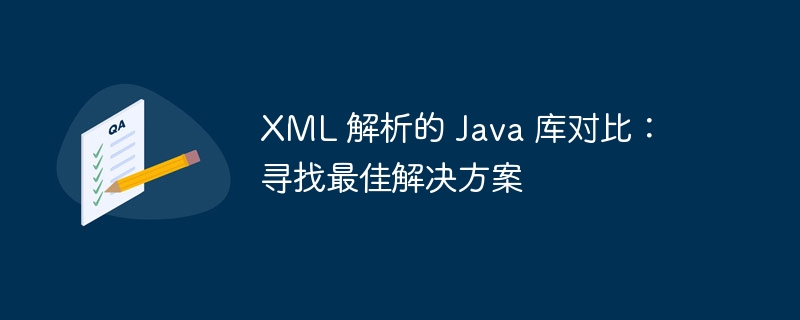 XML 解析的 Java 库对比:寻找最佳解决方案
