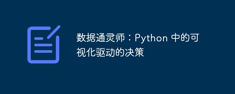 数据通灵师:Python 中的可视化驱动的决策