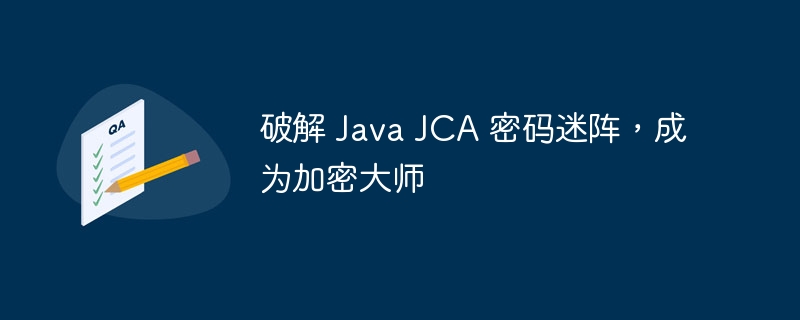 破解 Java JCA 密码迷阵,成为加密大师