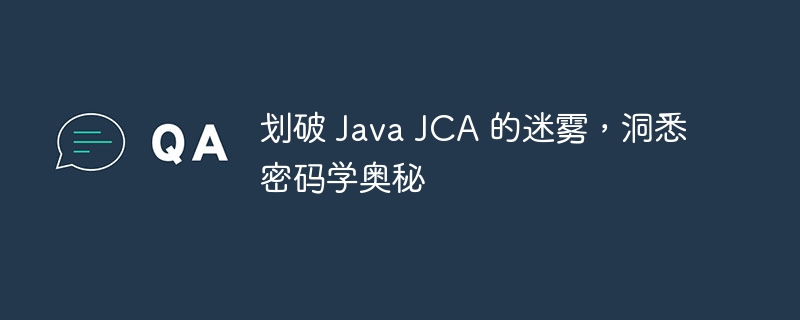 划破 Java JCA 的迷雾,洞悉密码学奥秘