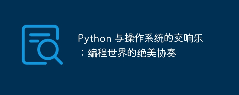 Python 与操作系统的交响乐:编程世界的绝美协奏