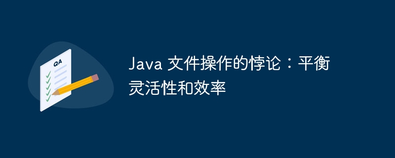 Java 文件操作的悖论：平衡灵活性和效率