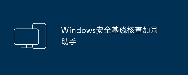 Windows安全基线检查和加固辅助工具