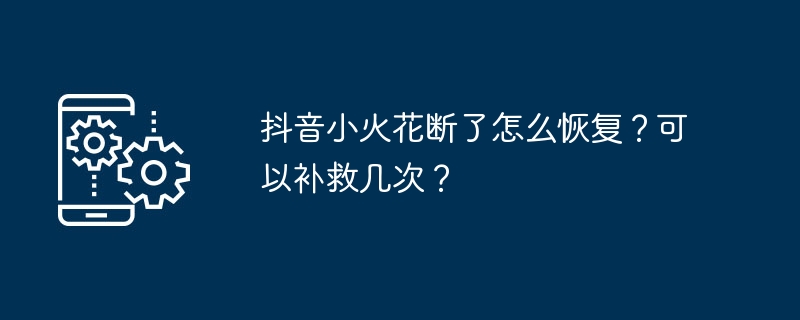 抖音小火花熄灭如何解决？可重启几次？