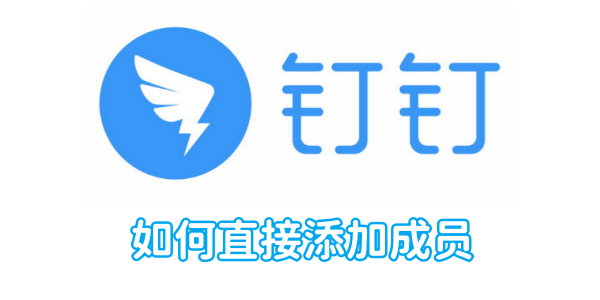 如何在钉钉直接添加团队成员