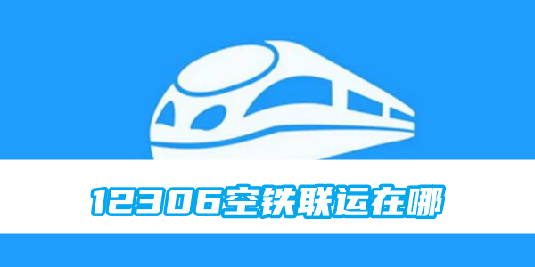 12306空中铁路联运目的地在哪