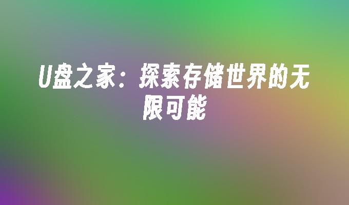 挖掘U盘世界：发现无限存储潜力