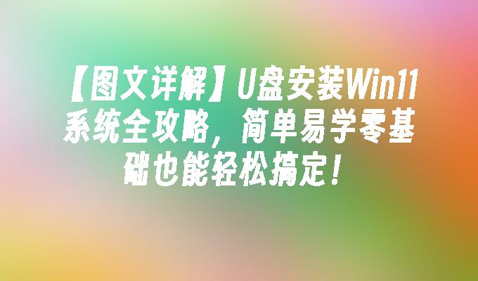 用图文示范，轻松学会U盘安装Win11系统，零基础也能轻松操作！