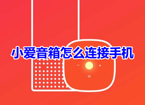 小爱音箱怎么连接手机呢?小爱音箱app连接手机操作教程!