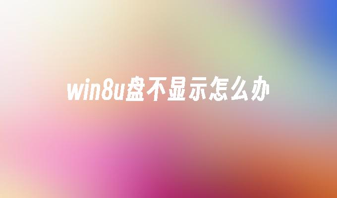 win8u盘不显示怎么办