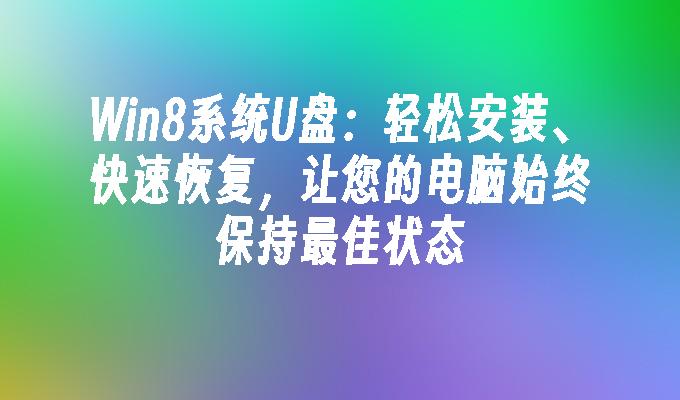 安装Win8系统U盘：轻松快捷恢复，保持电脑最佳状态