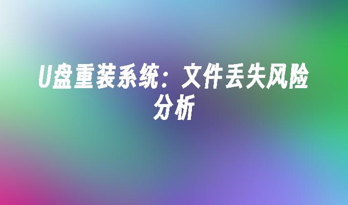 U盘重装系统：文件丢失风险分析