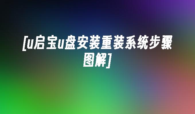 [u启宝u盘安装重装系统步骤图解]