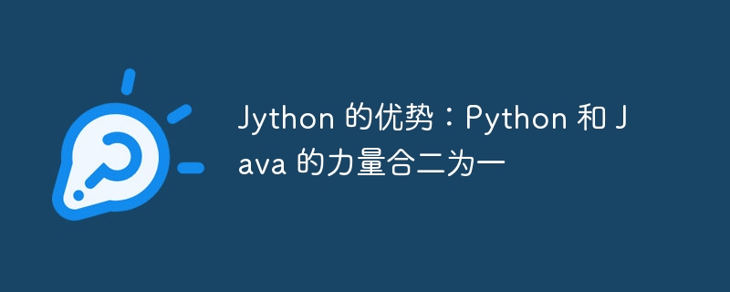 Jython 的优势：Python 和 Java 的力量合二为一
