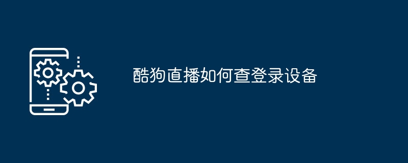 酷狗直播如何查登录设备