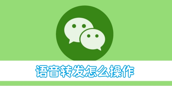 微信语音转发怎么操作