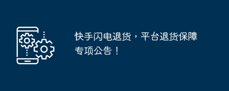 快手闪电退货，平台退货保障专项公告！