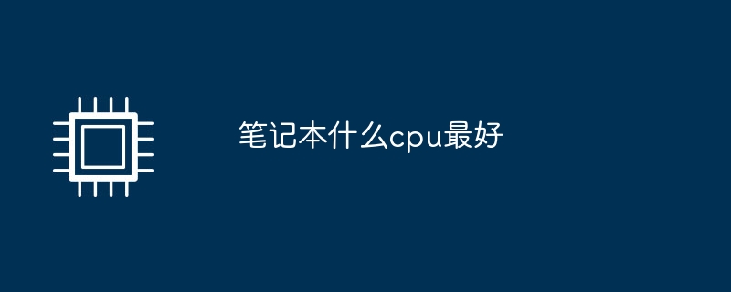 笔记本什么cpu最好