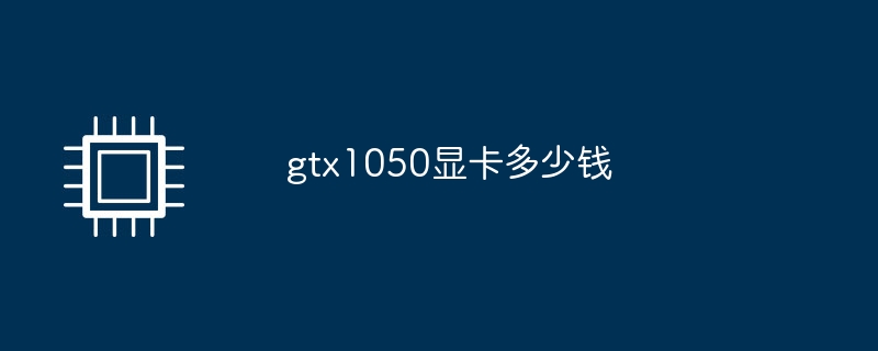 gtx1050显卡多少钱