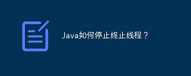 Java如何停止终止线程?
