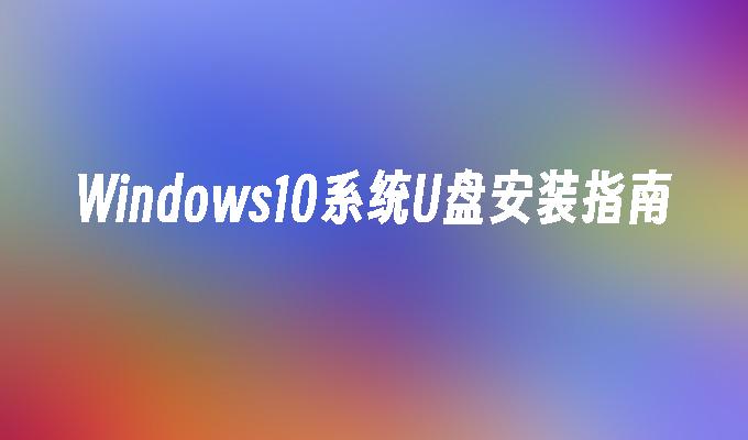 Windows10系统U盘安装指南