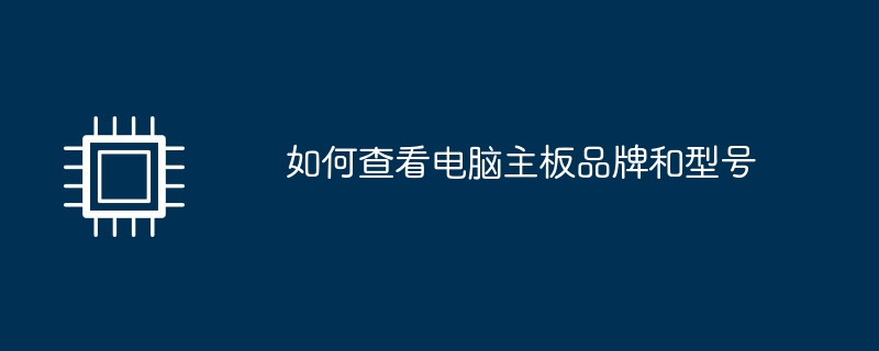 如何查看电脑主板品牌和型号
