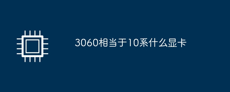 3060相当于10系什么显卡