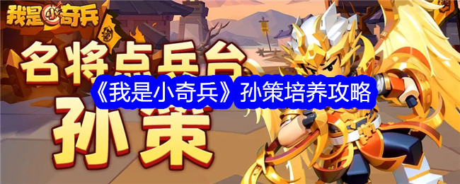 《我是小奇兵》孙策培养攻略