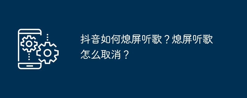 抖音如何熄屏听歌?熄屏听歌怎么取消?