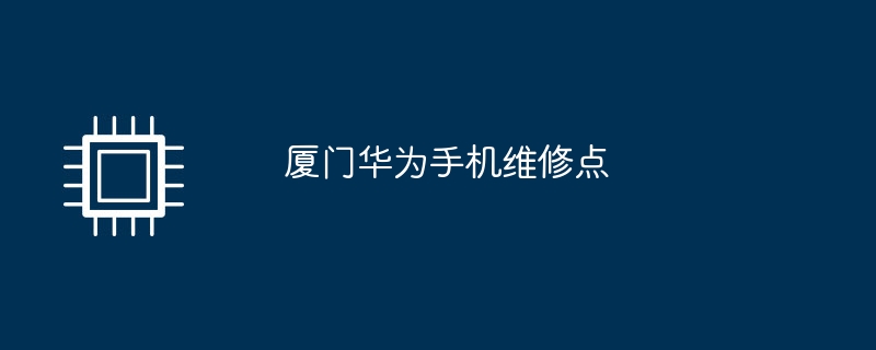 厦门华为手机维修点