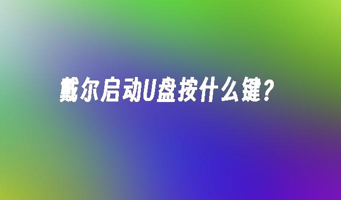 戴尔启动U盘按什么键？