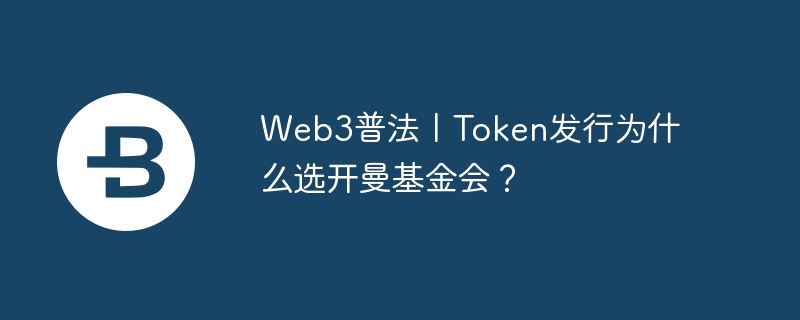 Web3普法丨Token发行为什么选开曼基金会?