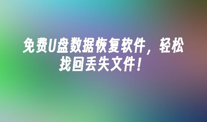 免费U盘数据恢复软件，轻松找回丢失文件！