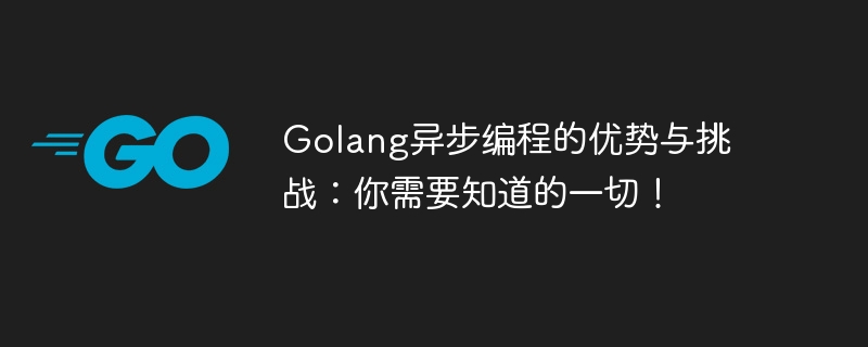 Golang异步编程的优势与挑战：你需要知道的一切！