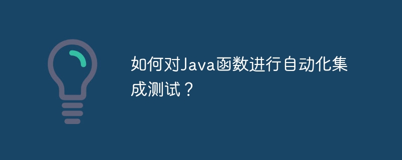 如何对Java函数进行自动化集成测试?