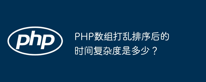 PHP数组打乱排序后的时间复杂度是多少?