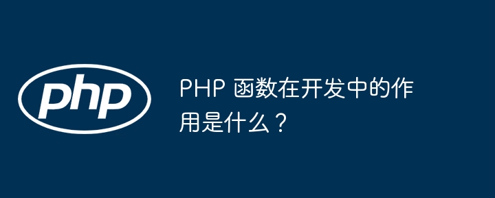 PHP 函数在开发中的作用是什么?