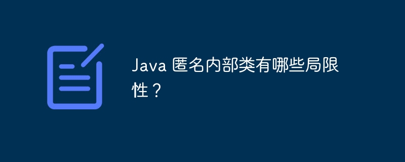 Java 匿名内部类有哪些局限性?