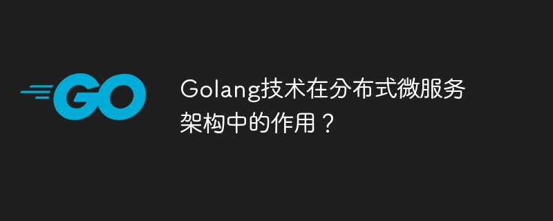 Golang技术在分布式微服务架构中的作用?