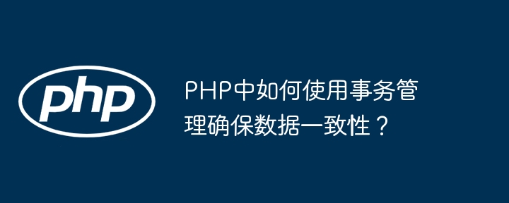 PHP中如何使用事务管理确保数据一致性?