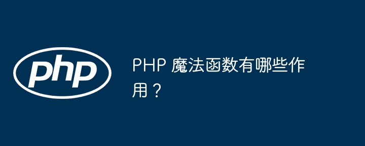 PHP 魔法函数有哪些作用?